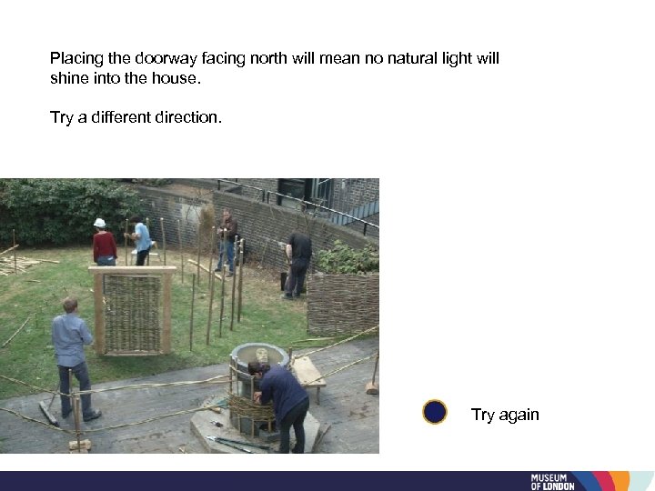 Placing the doorway facing north will mean no natural light will shine into the