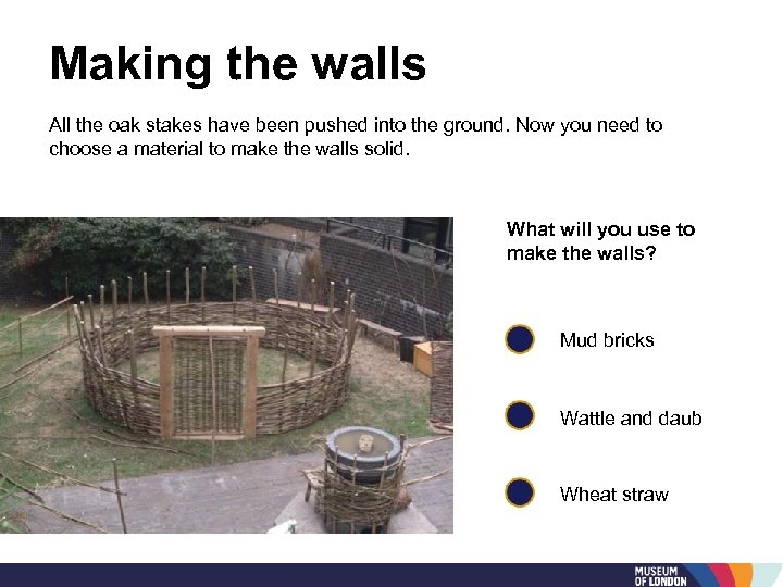 Making the walls All the oak stakes have been pushed into the ground. Now