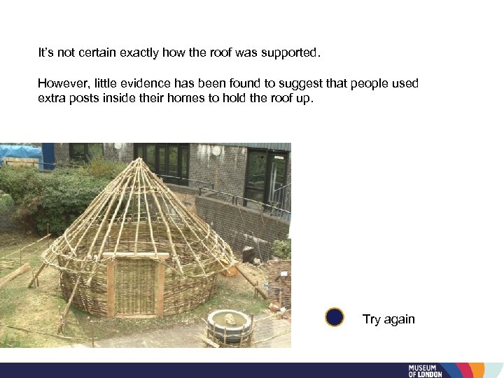 It’s not certain exactly how the roof was supported. However, little evidence has been