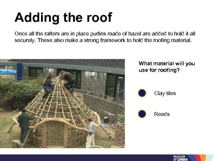 Adding the roof Once all the rafters are in place purlins made of hazel