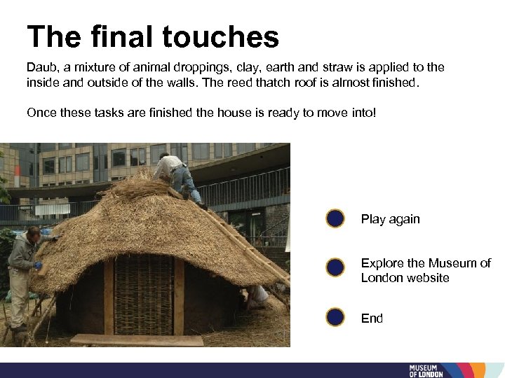 The final touches Daub, a mixture of animal droppings, clay, earth and straw is