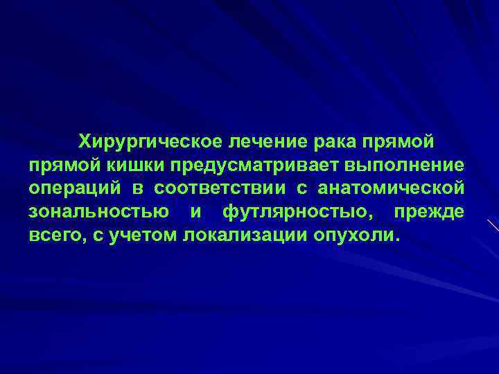 Хирургическое лечение рака прямой кишки предусматривает выполнение операций в соответствии с анатомической зональностью и