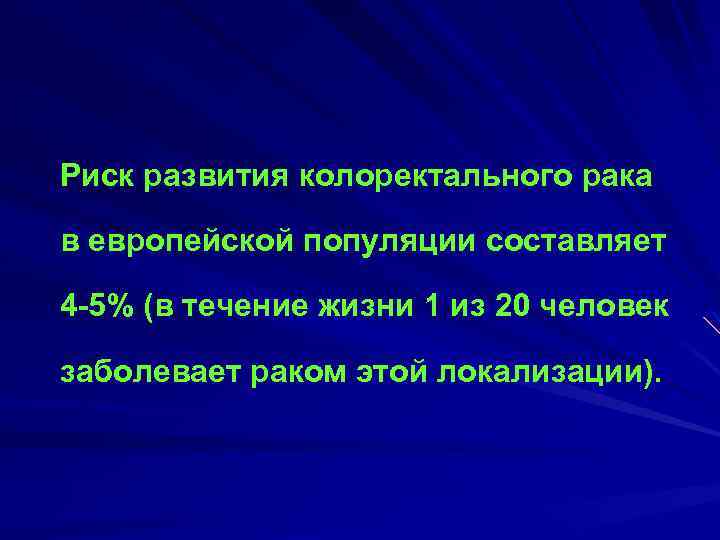 Риск развития колоректального рака в европейской популяции составляет 4 5% (в течение жизни 1