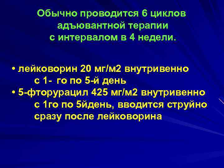 Обычно проводится 6 циклов адъювантной терапии с интервалом в 4 недели. • лейковорин 20