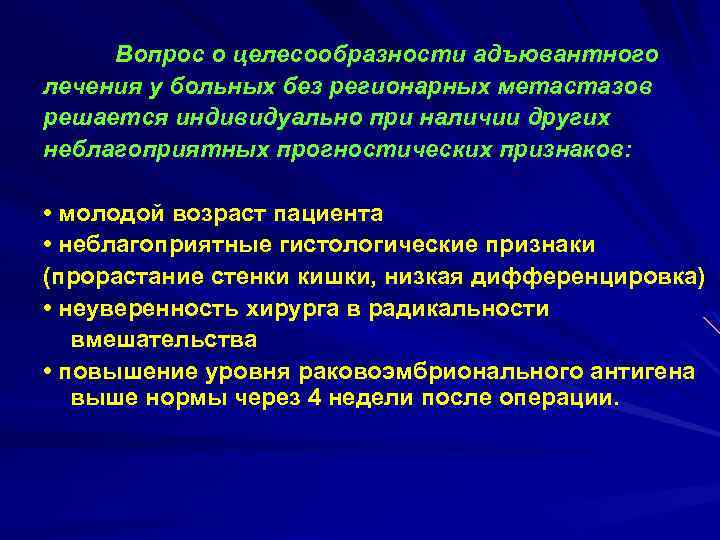 Вопрос о целесообразности адъювантного лечения у больных без регионарных метастазов решается индивидуально при наличии