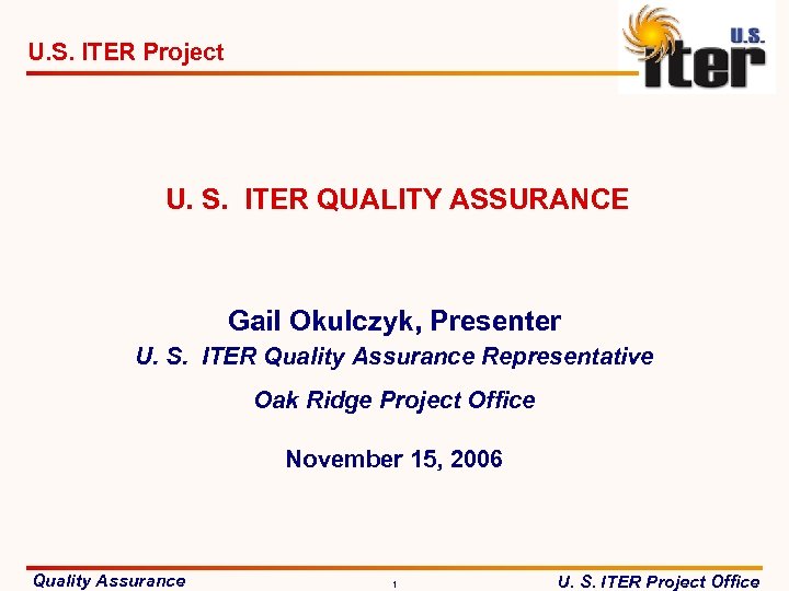 U. S. ITER Project U. S. ITER QUALITY ASSURANCE Gail Okulczyk, Presenter U. S.