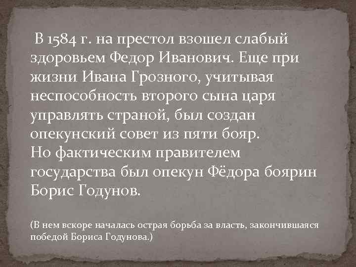 В 1584 г. на престол взошел слабый здоровьем Федор Иванович. Еще при жизни Ивана