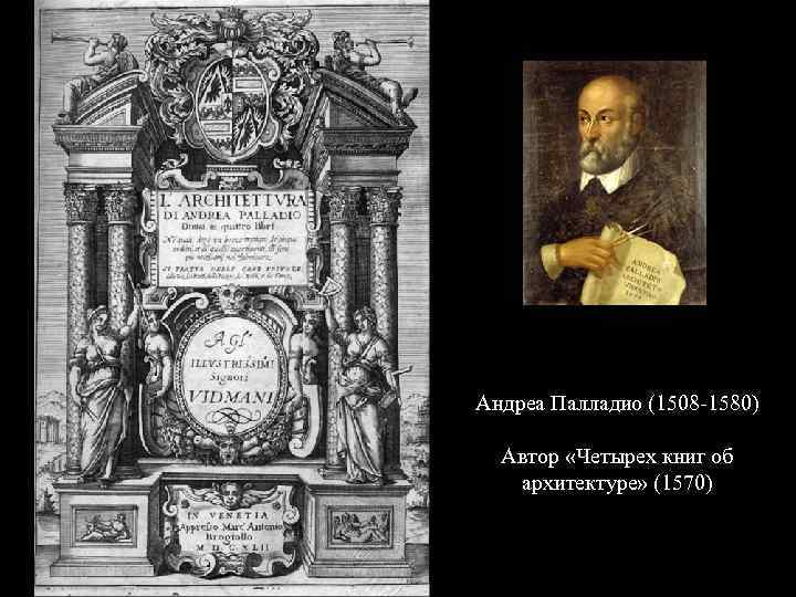 Андреа Палладио (1508 -1580) Автор «Четырех книг об архитектуре» (1570) 