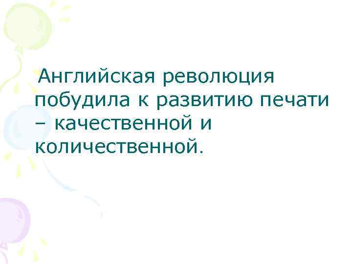 Английская революция побудила к развитию печати – качественной и количественной. 