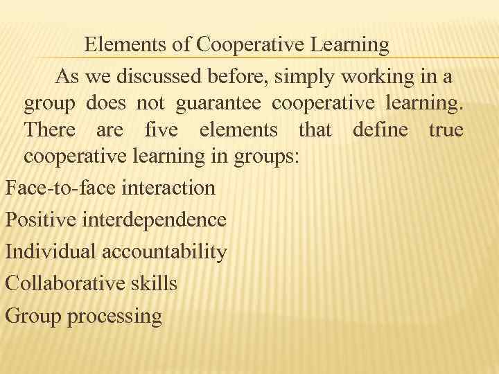 Elements of Cooperative Learning As we discussed before, simply working in a group does
