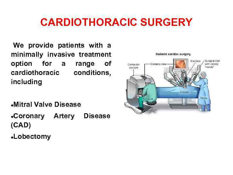 CARDIOTHORACIC SURGERY We provide patients with a minimally invasive treatment option for a range