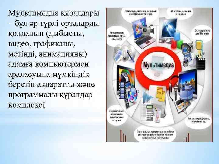 Мультимедия құралдары – бұл әр түрлі орталарды қолданып (дыбысты, видео, графиканы, мәтінді, анимацияны) адамға