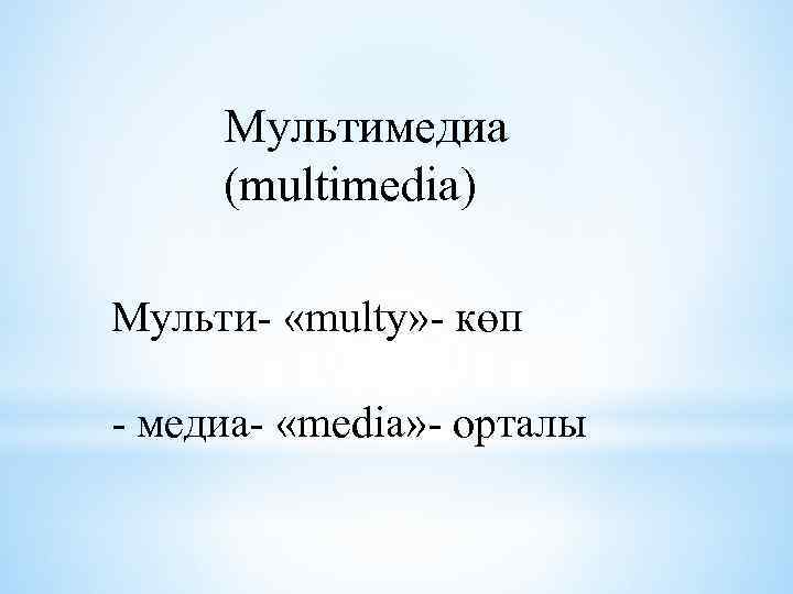 Мультимедиа (multimedia) Мульти- «multy» - көп - медиа- «media» - орталы 