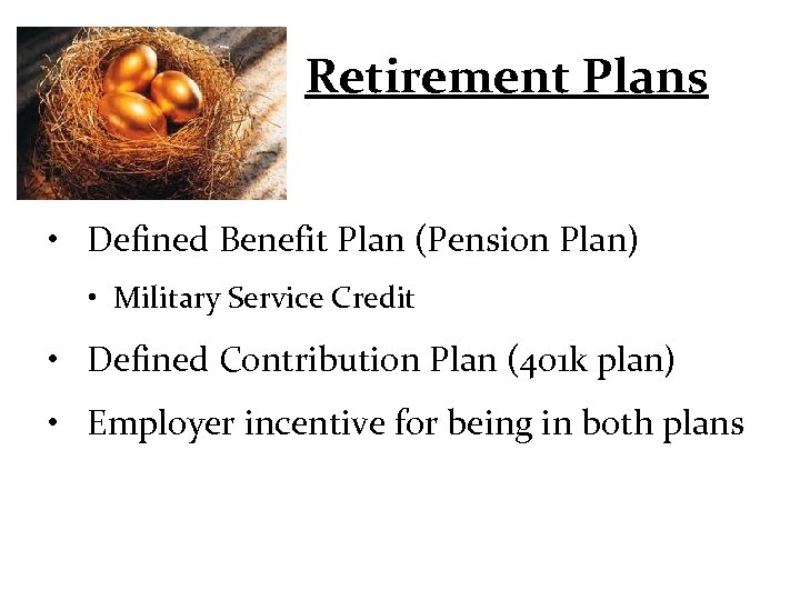 Retirement Plans • Defined Benefit Plan (Pension Plan) • Military Service Credit • Defined