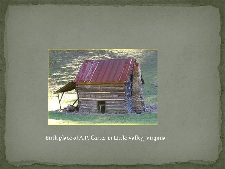 Birth place of A. P. Carter in Little Valley, Virginia 
