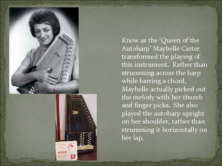 Know as the ‘Queen of the Autoharp’ Maybelle Carter transformed the playing of