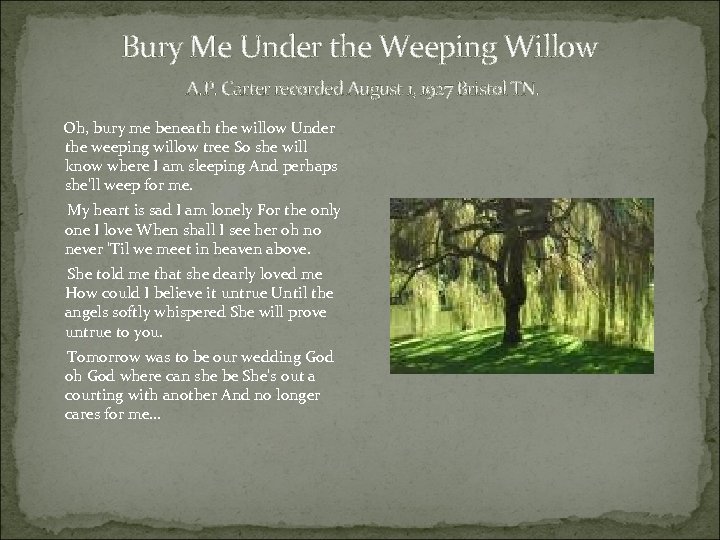 Bury Me Under the Weeping Willow A. P. Carter recorded August 1, 1927 Bristol