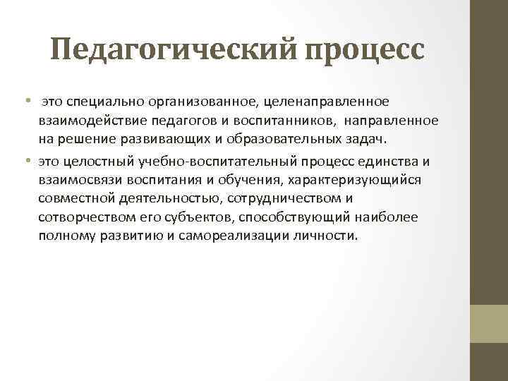 Педагогический процесс • это специально организованное, целенаправленное взаимодействие педагогов и воспитанников, направленное на решение