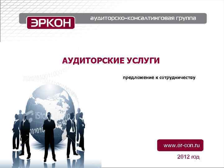 АУДИТОРСКИЕ УСЛУГИ предложение к сотрудничеству www. er-con. ru 2012 год 