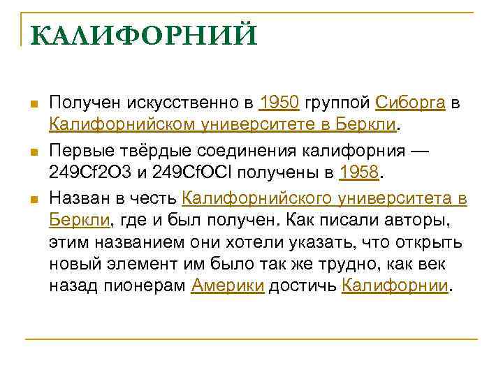 КАЛИФОРНИЙ n n n Получен искусственно в 1950 группой Сиборга в Калифорнийском университете в