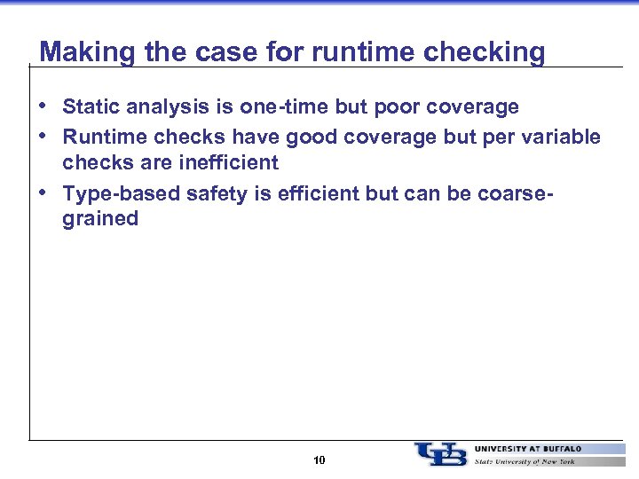 Making the case for runtime checking • Static analysis is one-time but poor coverage