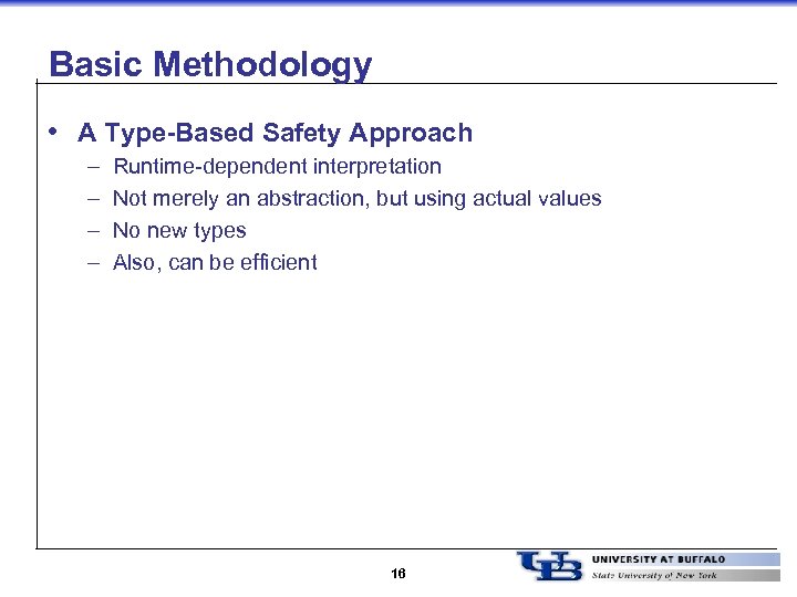 Basic Methodology • A Type-Based Safety Approach – – Runtime-dependent interpretation Not merely an