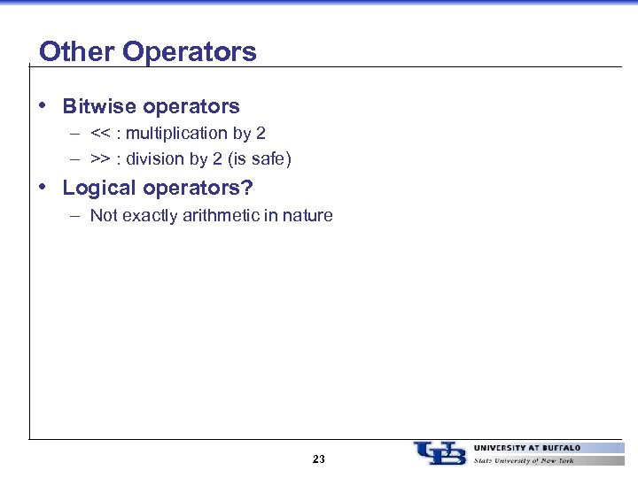 Other Operators • Bitwise operators – << : multiplication by 2 – >> :