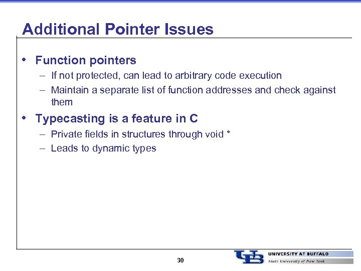 Additional Pointer Issues • Function pointers – If not protected, can lead to arbitrary
