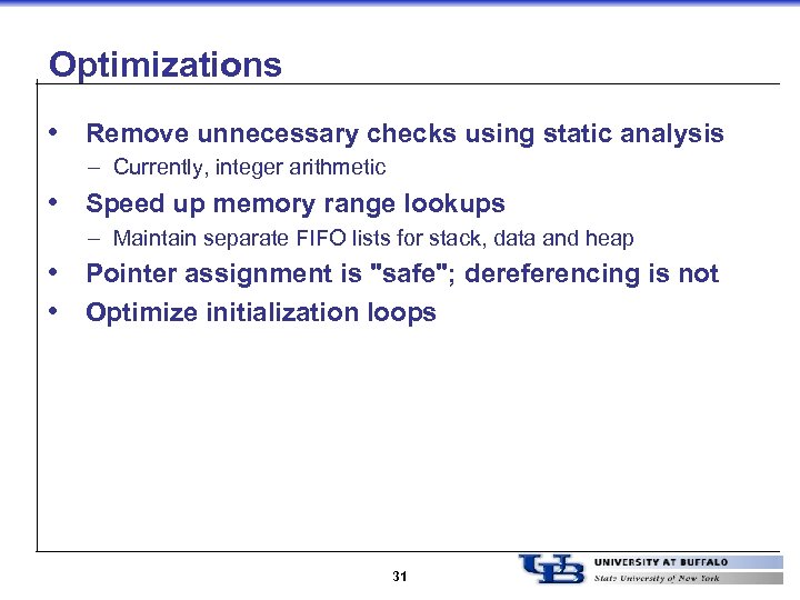 Optimizations • Remove unnecessary checks using static analysis – Currently, integer arithmetic • Speed
