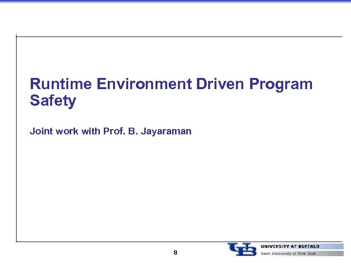 Runtime Environment Driven Program Safety Joint work with Prof. B. Jayaraman 8 