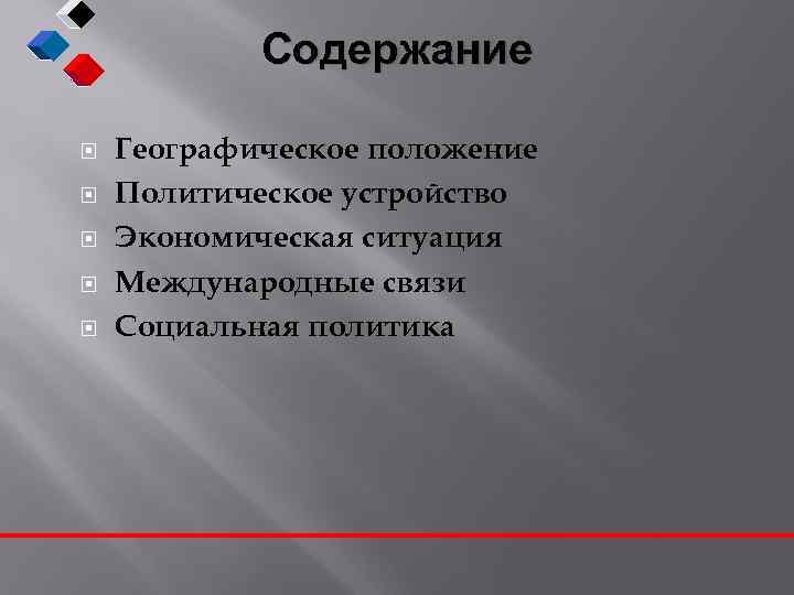 Содержание Географическое положение Политическое устройство Экономическая ситуация Международные связи Социальная политика 