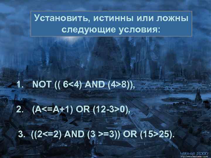 Установить, истинны или ложны следующие условия: 1. NOT (( 6<4) AND (4>8)), 2. (A<=A+1)