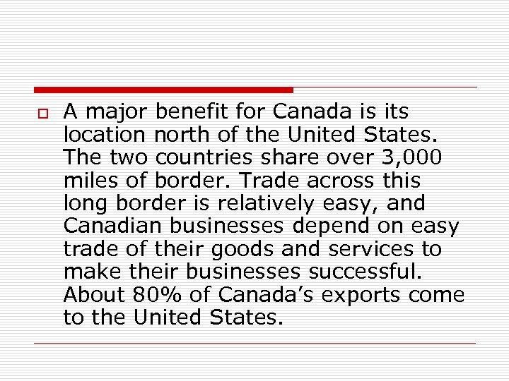 o A major benefit for Canada is its location north of the United States.