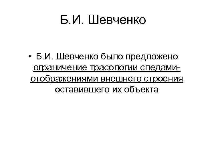 Б. И. Шевченко • Б. И. Шевченко было предложено ограничение трасологии следамиотображениями внешнего строения