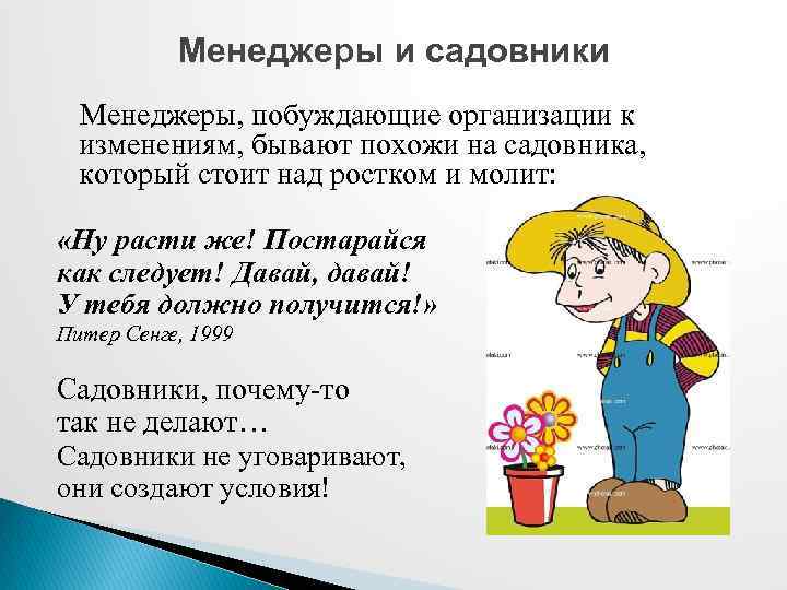 Менеджеры и садовники Менеджеры, побуждающие организации к изменениям, бывают похожи на садовника, который стоит