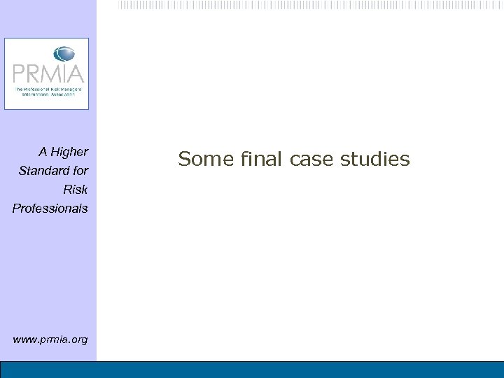 A Higher Standard for Risk Professionals www. prmia. org Some final case studies 