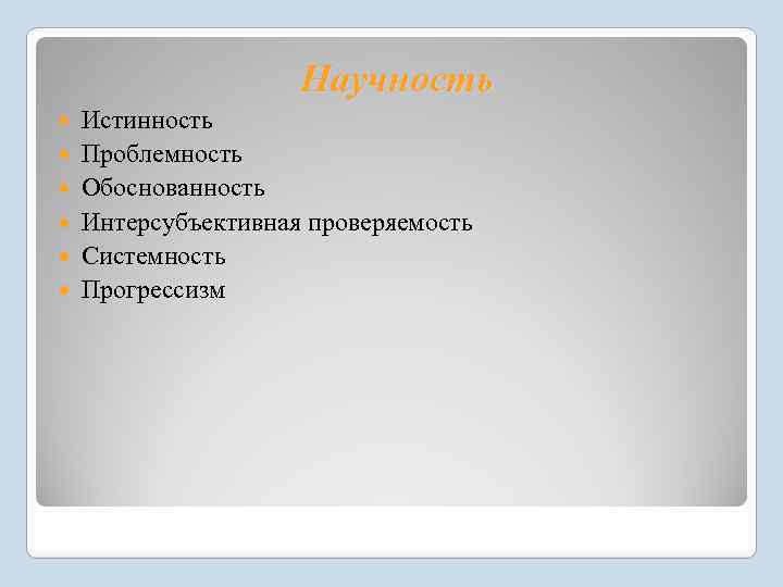 Научность Истинность Проблемность Обоснованность Интерсубъективная проверяемость Системность Прогрессизм 