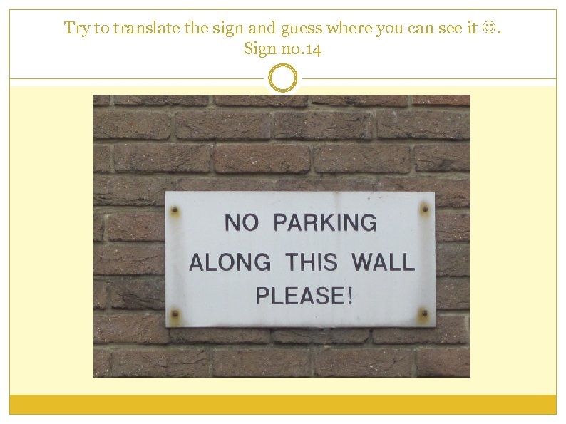 Try to translate the sign and guess where you can see it . Sign