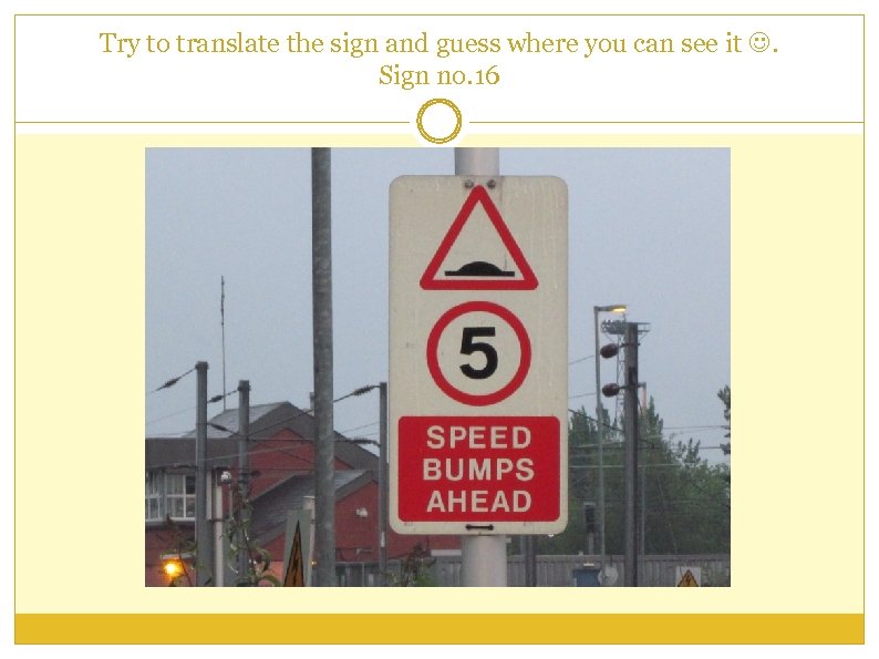 Try to translate the sign and guess where you can see it . Sign