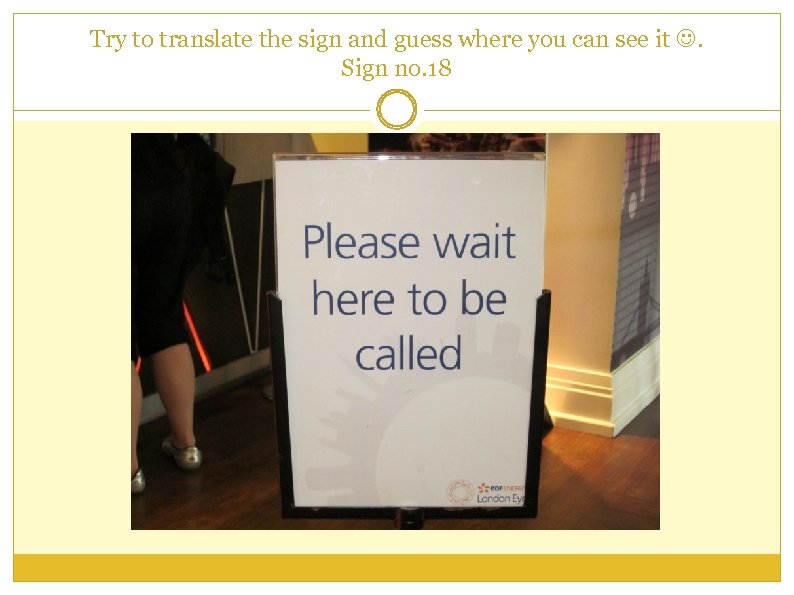 Try to translate the sign and guess where you can see it . Sign