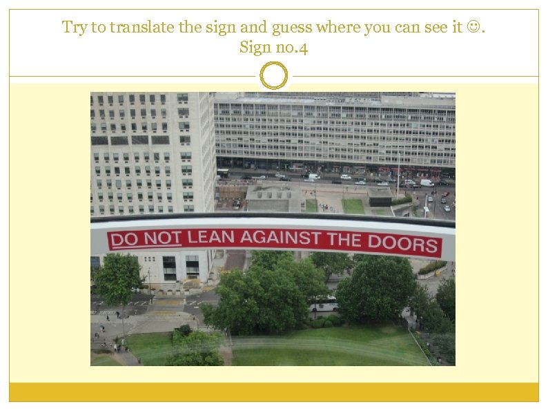 Try to translate the sign and guess where you can see it . Sign