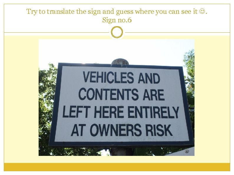 Try to translate the sign and guess where you can see it . Sign