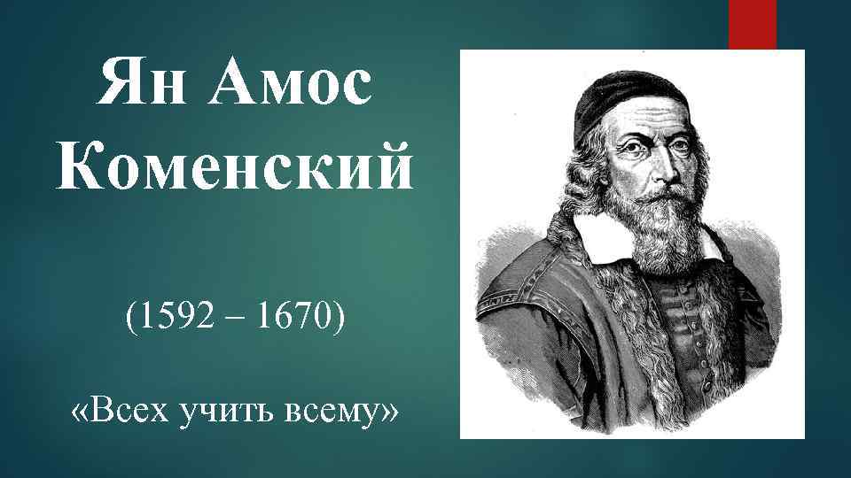 Ян Амос Коменский (1592 – 1670) «Всех учить всему» 