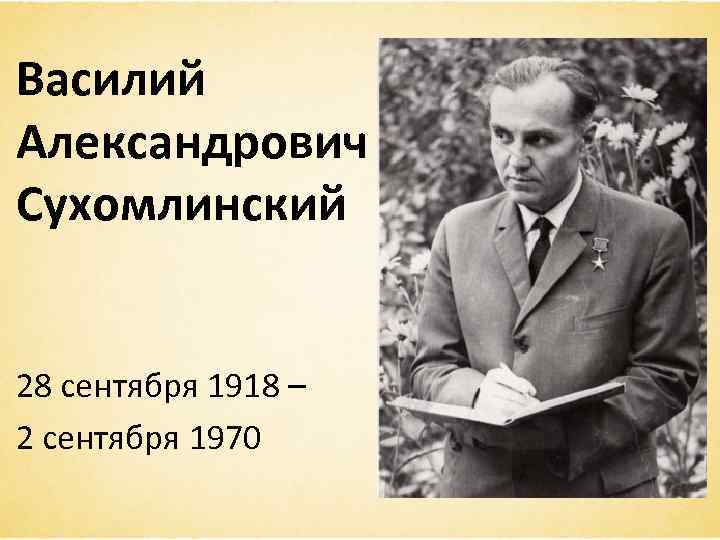Василий Александрович Сухомлинский 28 сентября 1918 – 2 сентября 1970 
