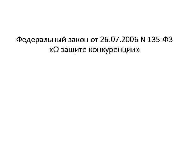 Федеральный закон от 26. 07. 2006 N 135 -ФЗ «О защите конкуренции» 