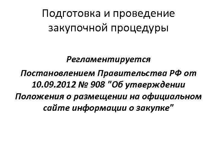 Подготовка и проведение закупочной процедуры Регламентируется Постановлением Правительства РФ от 10. 09. 2012 №