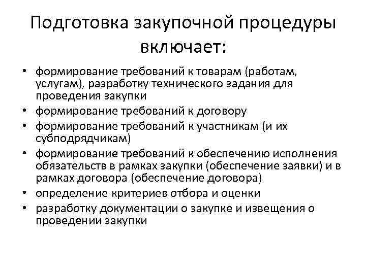 Подготовка закупочной процедуры включает: • формирование требований к товарам (работам, услугам), разработку технического задания