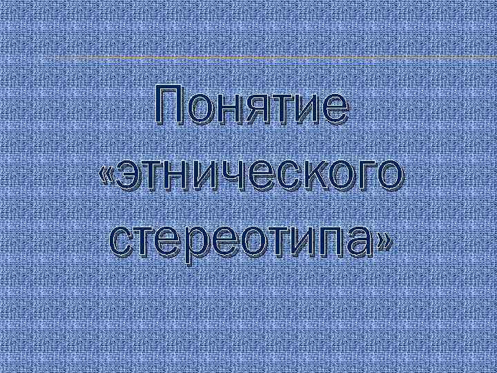 Понятие «этнического стереотипа» 