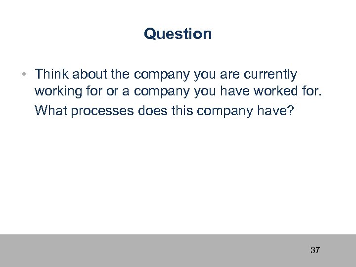 Question • Think about the company you are currently working for or a company