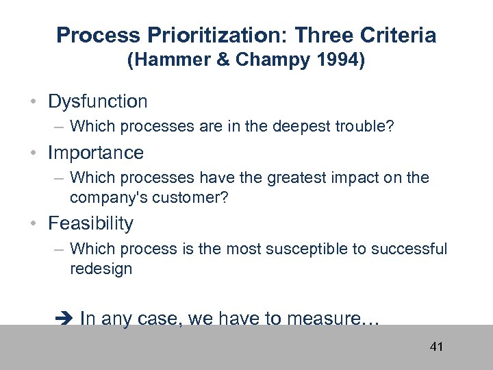 Process Prioritization: Three Criteria (Hammer & Champy 1994) • Dysfunction – Which processes are